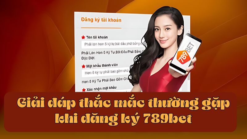 Giải đáp thắc mắc thường gặp khi đăng ký 789bet