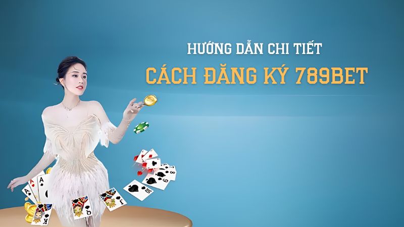 Hướng dẫn đăng ký 789bet chi tiết nhất