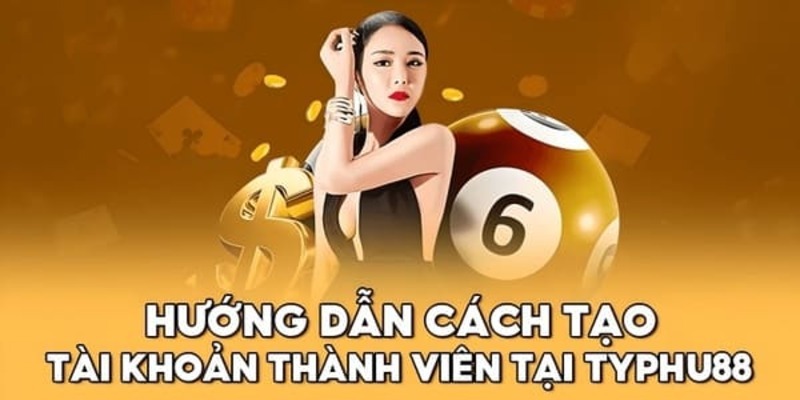 Hướng dẫn cách Typhu88 đăng ký chi tiết cho newbie